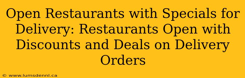 Open Restaurants with Specials for Delivery: Restaurants Open with Discounts and Deals on Delivery Orders