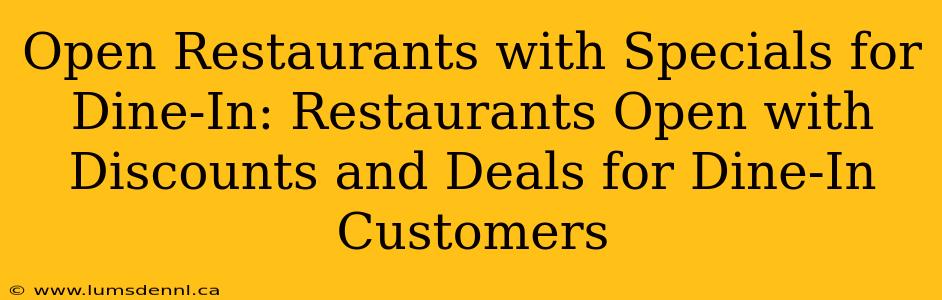 Open Restaurants with Specials for Dine-In: Restaurants Open with Discounts and Deals for Dine-In Customers