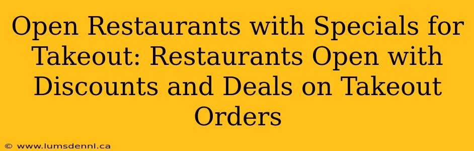 Open Restaurants with Specials for Takeout: Restaurants Open with Discounts and Deals on Takeout Orders