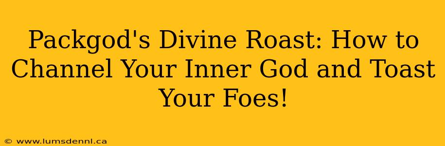 Packgod's Divine Roast: How to Channel Your Inner God and Toast Your Foes!