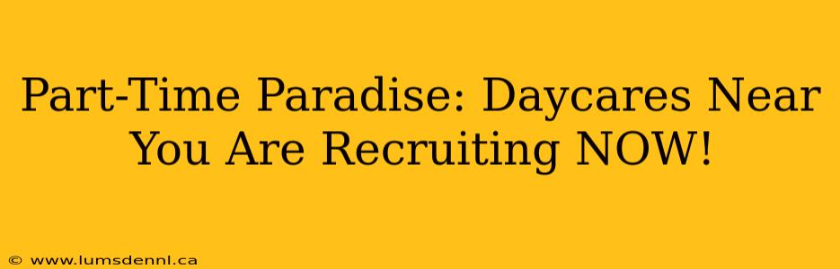 Part-Time Paradise: Daycares Near You Are Recruiting NOW!
