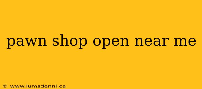 pawn shop open near me