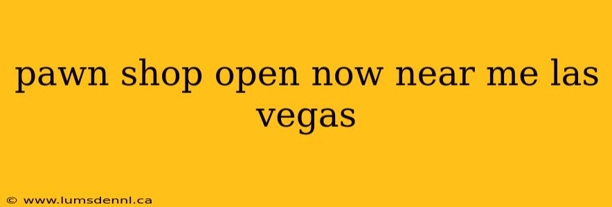 pawn shop open now near me las vegas