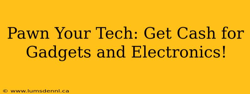 Pawn Your Tech: Get Cash for Gadgets and Electronics!