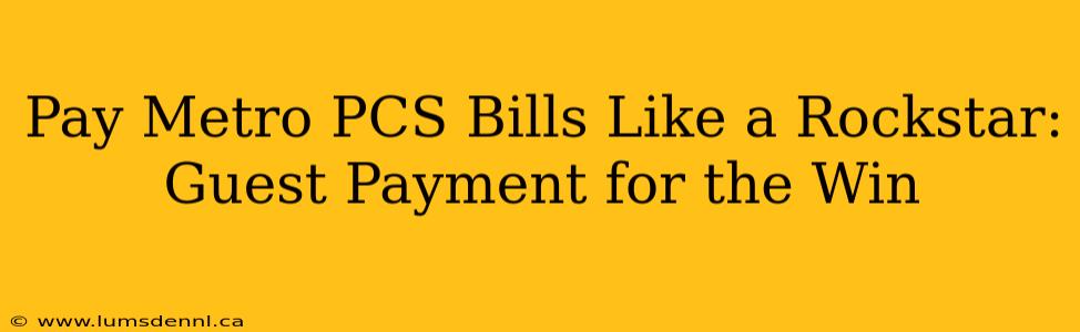 Pay Metro PCS Bills Like a Rockstar: Guest Payment for the Win