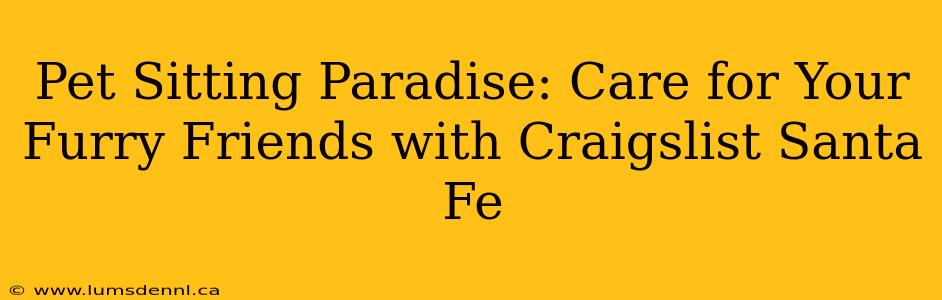 Pet Sitting Paradise: Care for Your Furry Friends with Craigslist Santa Fe
