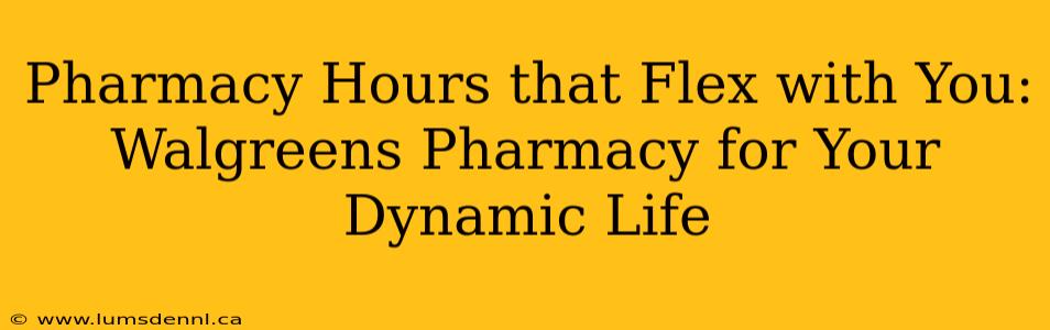 Pharmacy Hours that Flex with You: Walgreens Pharmacy for Your Dynamic Life