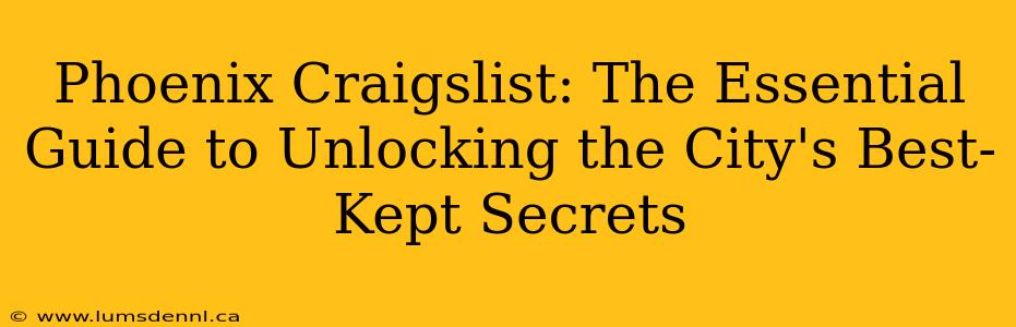 Phoenix Craigslist: The Essential Guide to Unlocking the City's Best-Kept Secrets