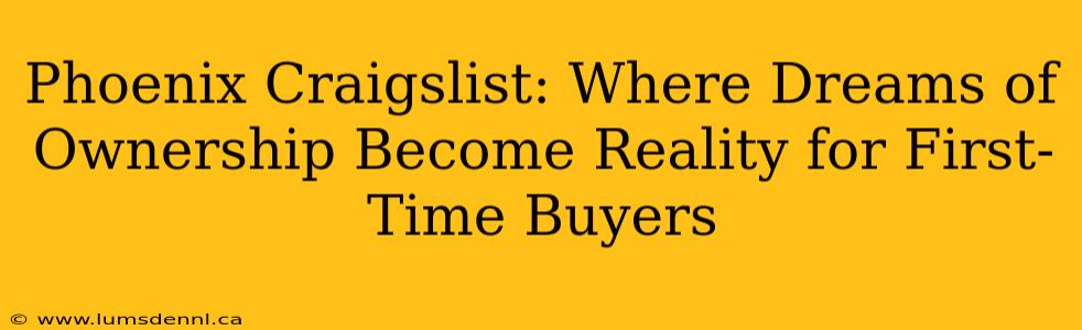 Phoenix Craigslist: Where Dreams of Ownership Become Reality for First-Time Buyers