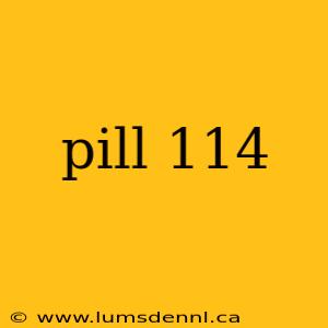 pill 114