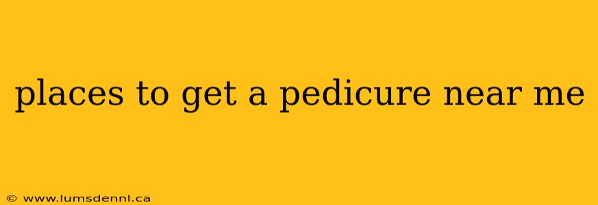 places to get a pedicure near me