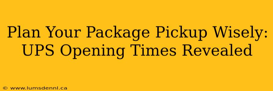 Plan Your Package Pickup Wisely: UPS Opening Times Revealed