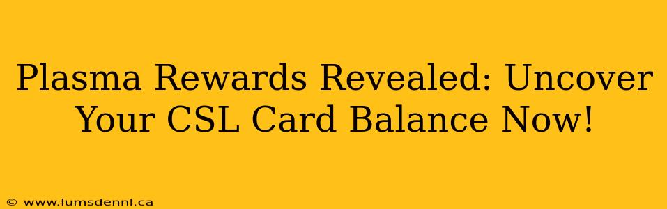 Plasma Rewards Revealed: Uncover Your CSL Card Balance Now!