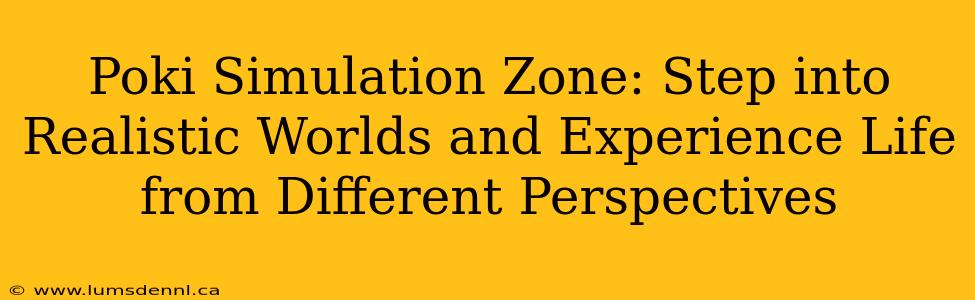 Poki Simulation Zone: Step into Realistic Worlds and Experience Life from Different Perspectives