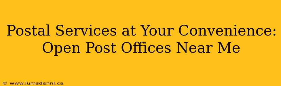 Postal Services at Your Convenience: Open Post Offices Near Me