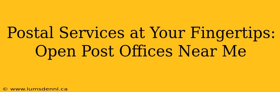 Postal Services at Your Fingertips: Open Post Offices Near Me