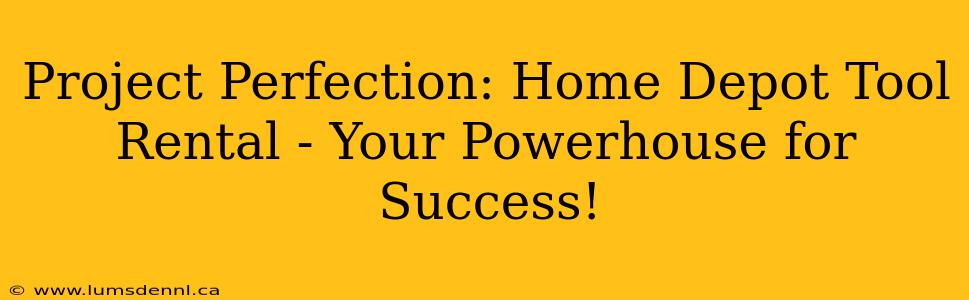 Project Perfection: Home Depot Tool Rental - Your Powerhouse for Success!