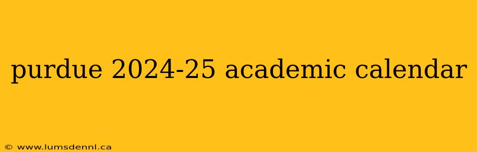 purdue 2024-25 academic calendar