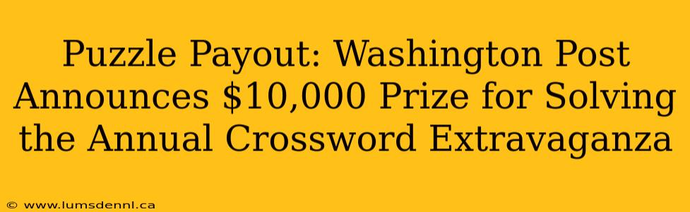 Puzzle Payout: Washington Post Announces $10,000 Prize for Solving the Annual Crossword Extravaganza