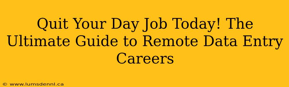 Quit Your Day Job Today! The Ultimate Guide to Remote Data Entry Careers