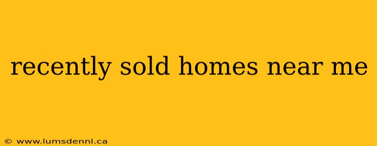 recently sold homes near me