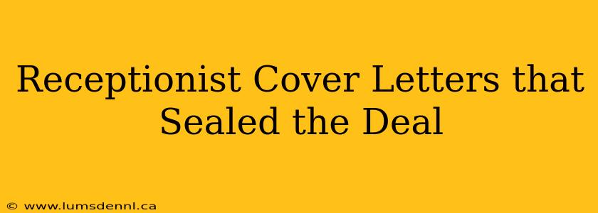 Receptionist Cover Letters that Sealed the Deal