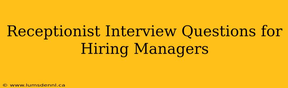 Receptionist Interview Questions for Hiring Managers