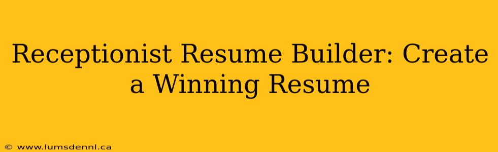 Receptionist Resume Builder: Create a Winning Resume