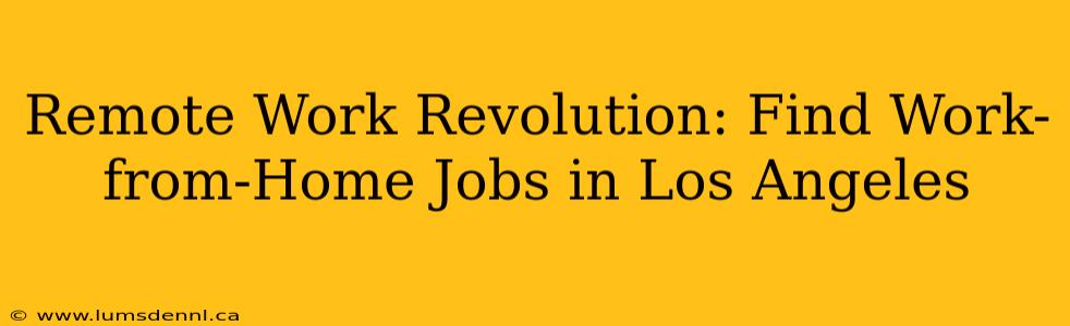 Remote Work Revolution: Find Work-from-Home Jobs in Los Angeles