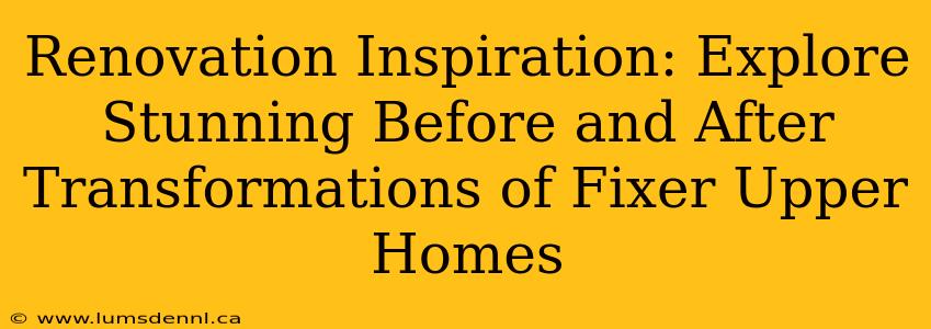 Renovation Inspiration: Explore Stunning Before and After Transformations of Fixer Upper Homes