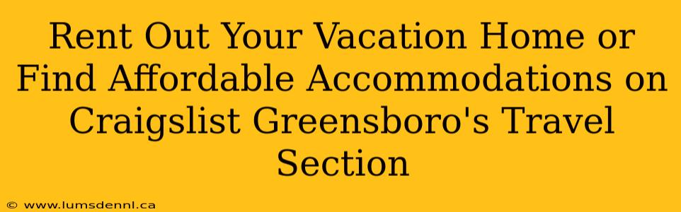 Rent Out Your Vacation Home or Find Affordable Accommodations on Craigslist Greensboro's Travel Section