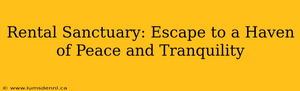Rental Sanctuary: Escape to a Haven of Peace and Tranquility