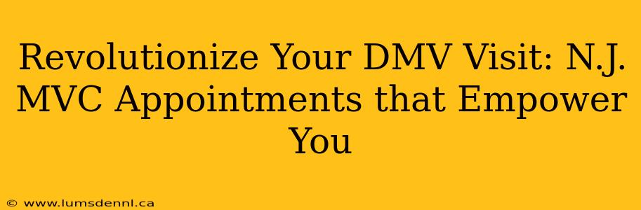Revolutionize Your DMV Visit: N.J. MVC Appointments that Empower You