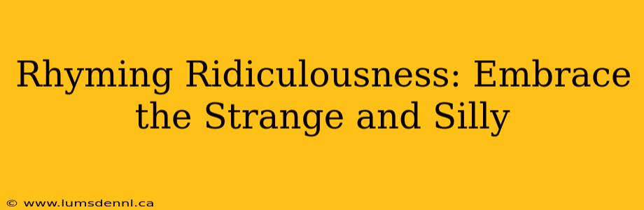 Rhyming Ridiculousness: Embrace the Strange and Silly