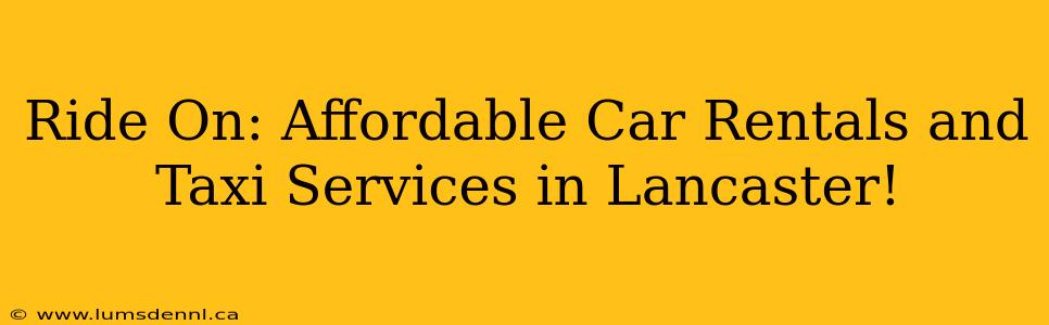 Ride On: Affordable Car Rentals and Taxi Services in Lancaster!