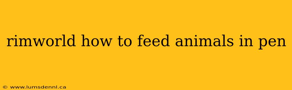 rimworld how to feed animals in pen