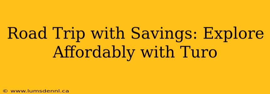 Road Trip with Savings: Explore Affordably with Turo