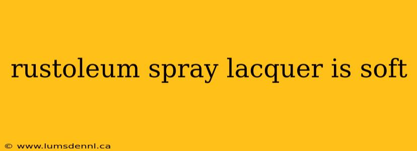 rustoleum spray lacquer is soft