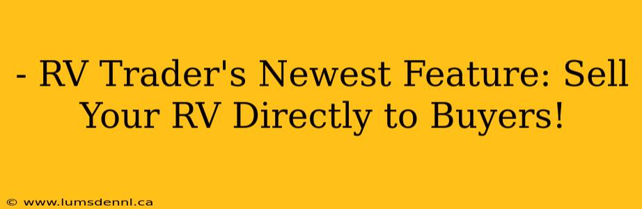 - RV Trader's Newest Feature: Sell Your RV Directly to Buyers!
