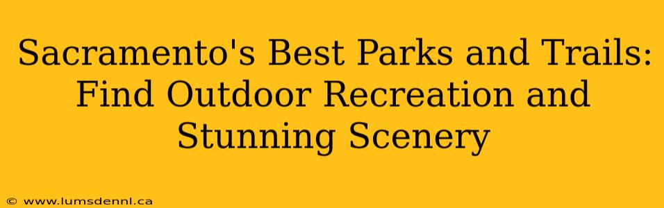 Sacramento's Best Parks and Trails: Find Outdoor Recreation and Stunning Scenery