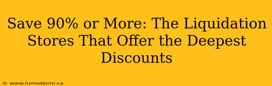 Save 90% or More: The Liquidation Stores That Offer the Deepest Discounts