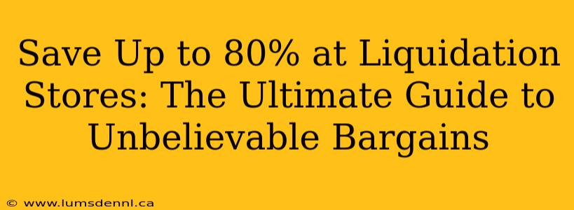 Save Up to 80% at Liquidation Stores: The Ultimate Guide to Unbelievable Bargains