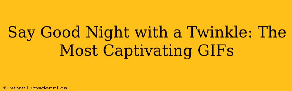 Say Good Night with a Twinkle: The Most Captivating GIFs