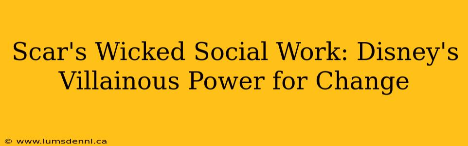 Scar's Wicked Social Work: Disney's Villainous Power for Change
