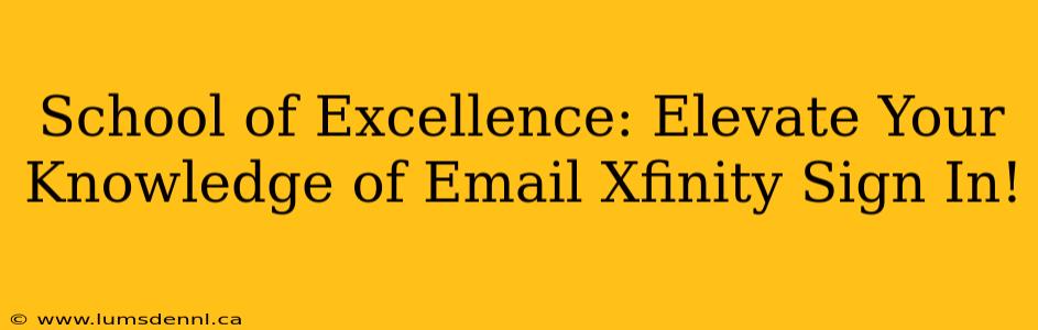 School of Excellence: Elevate Your Knowledge of Email Xfinity Sign In!
