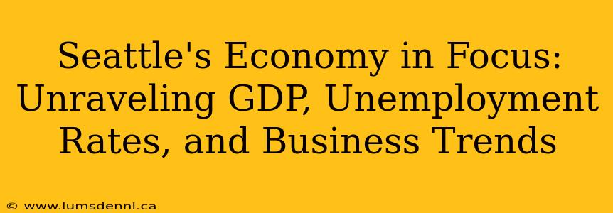 Seattle's Economy in Focus: Unraveling GDP, Unemployment Rates, and Business Trends