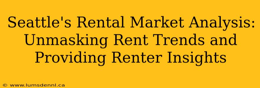 Seattle's Rental Market Analysis: Unmasking Rent Trends and Providing Renter Insights