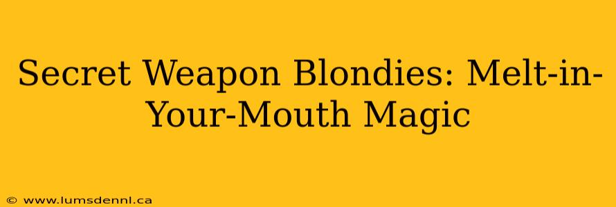 Secret Weapon Blondies: Melt-in-Your-Mouth Magic