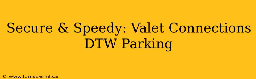 Secure & Speedy: Valet Connections DTW Parking