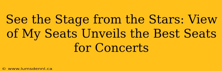 See the Stage from the Stars: View of My Seats Unveils the Best Seats for Concerts